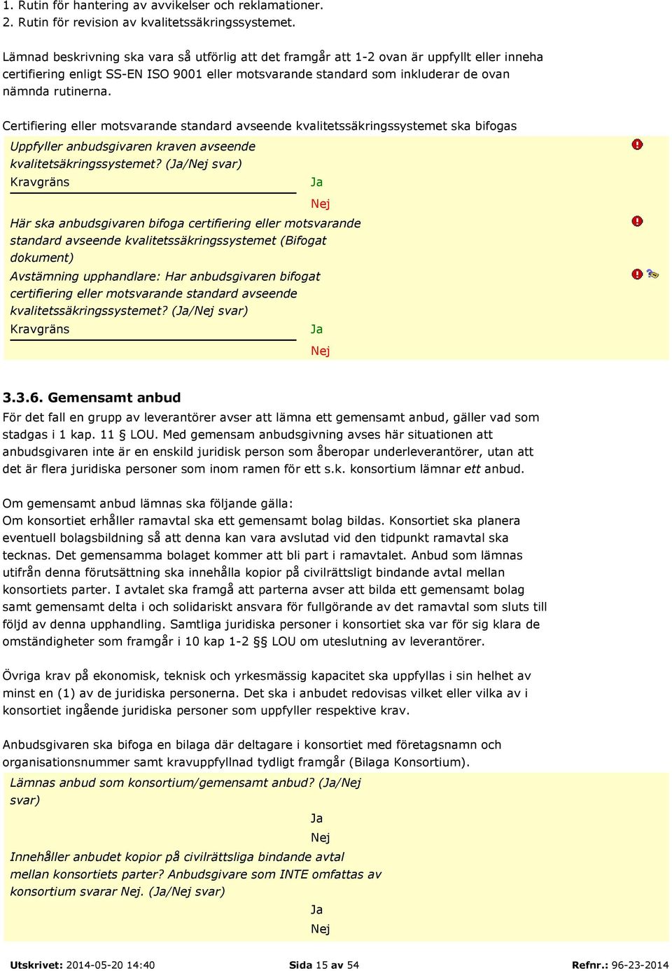 Certifiering eller motsvarande standard avseende kvalitetssäkringssystemet ska bifogas Uppfyller anbudsgivaren kraven avseende kvalitetsäkringssystemet?