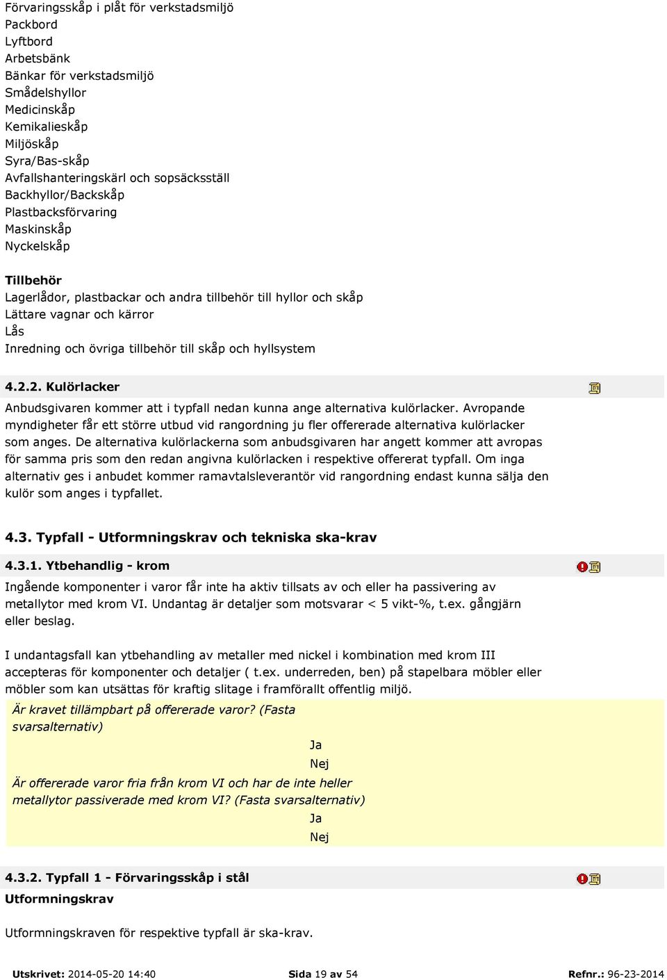 till skåp och hyllsystem 4.2.2. Kulörlacker Anbudsgivaren kommer att i typfall nedan kunna ange alternativa kulörlacker.