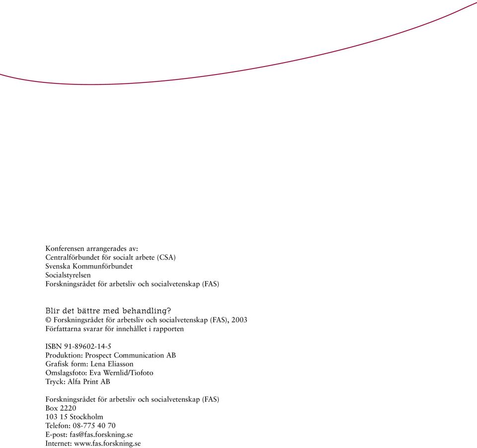 Forskningsrådet för arbetsliv och socialvetenskap (FAS), 2003 Författarna svarar för innehållet i rapporten ISBN 91-89602-14-5 Produktion: Prospect