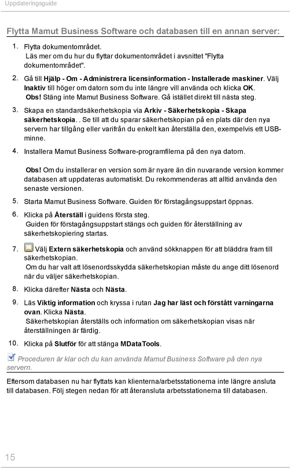 Gå istället direkt till nästa steg. 3. Skapa en standardsäkerhetskopia via Arkiv - Säkerhetskopia - Skapa säkerhetskopia.