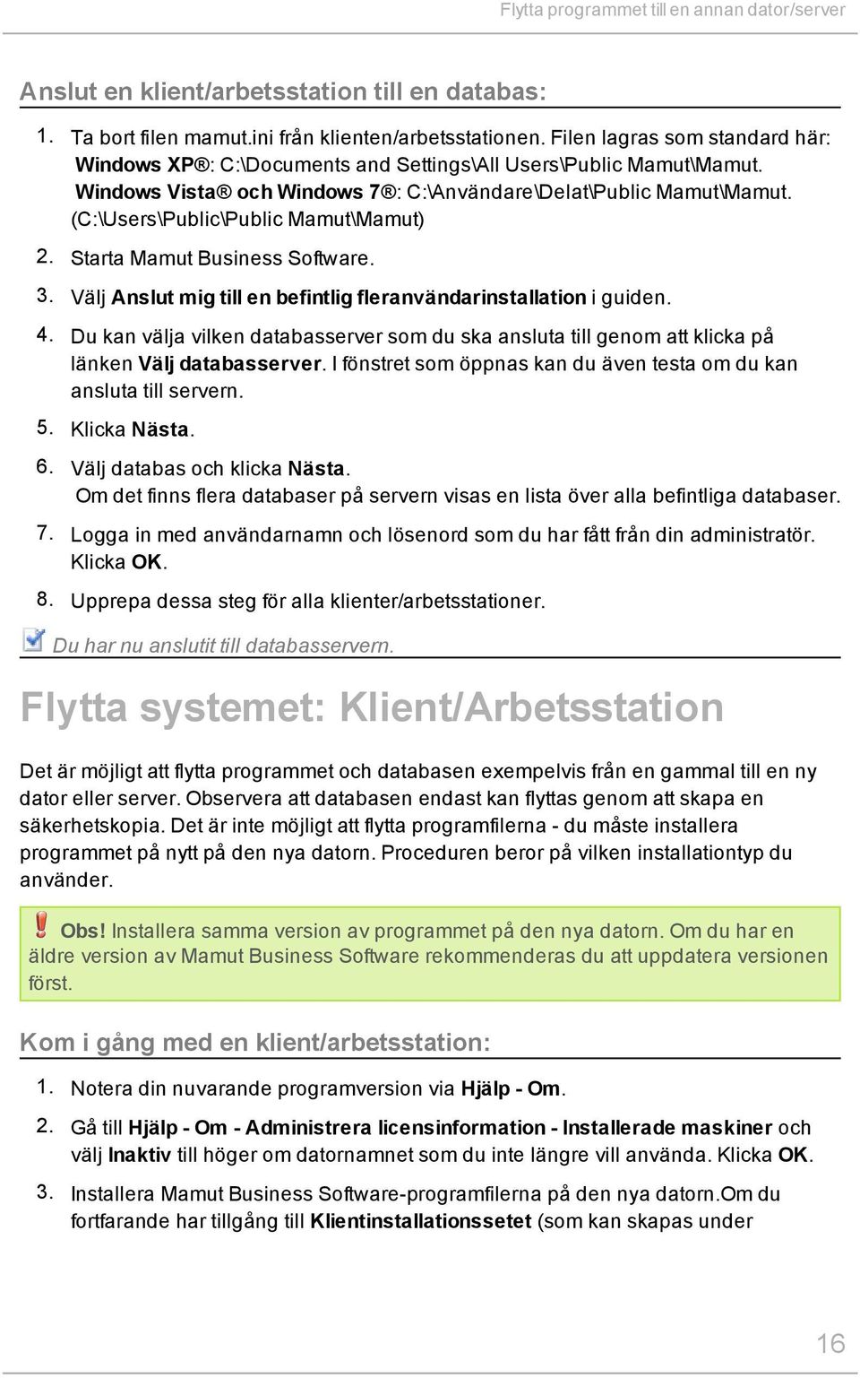 (C:\Users\Public\Public Mamut\Mamut) 2. Starta Mamut Business Software. 3. Välj Anslut mig till en befintlig fleranvändarinstallation i guiden. 4.