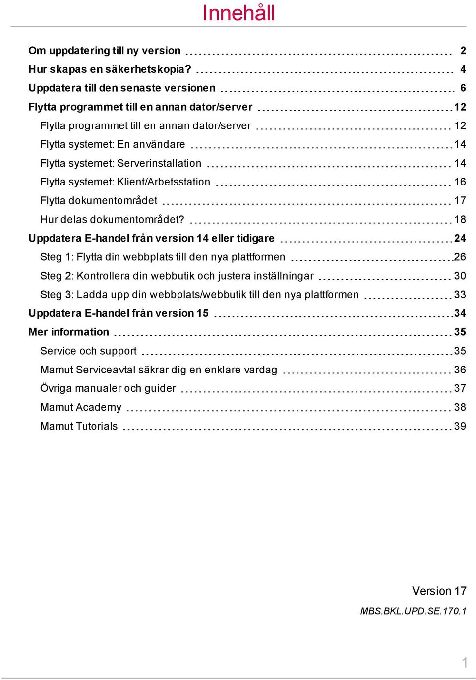 Serverinstallation 14 Flytta systemet: Klient/Arbetsstation 16 Flytta dokumentområdet 17 Hur delas dokumentområdet?