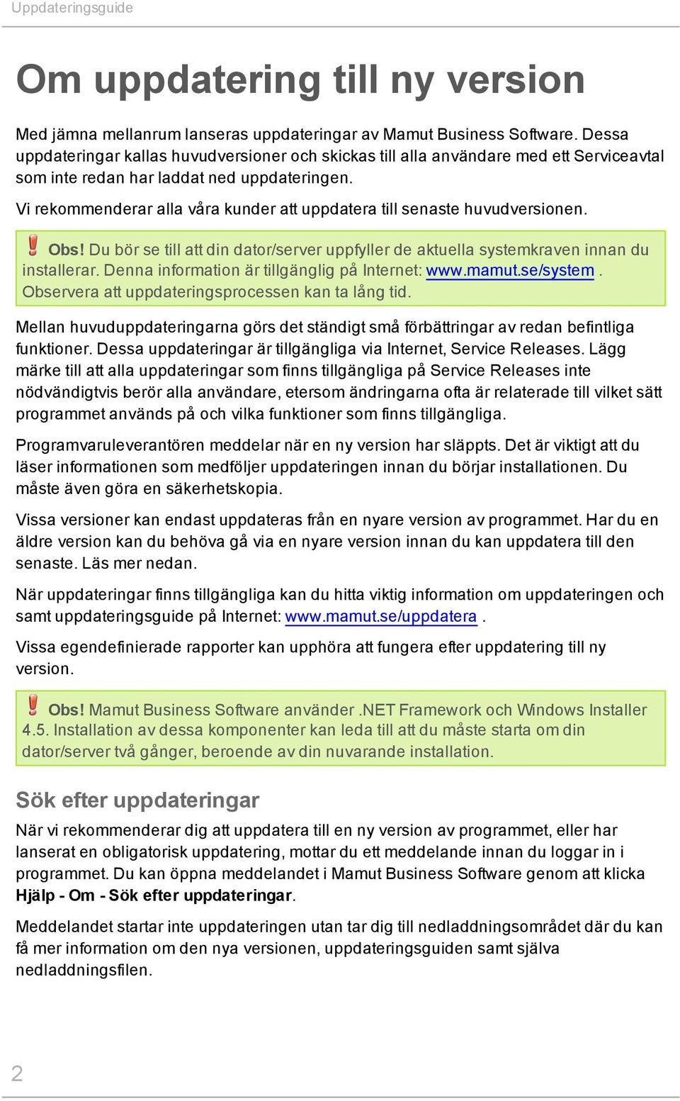 Vi rekommenderar alla våra kunder att uppdatera till senaste huvudversionen. Obs! Du bör se till att din dator/server uppfyller de aktuella systemkraven innan du installerar.