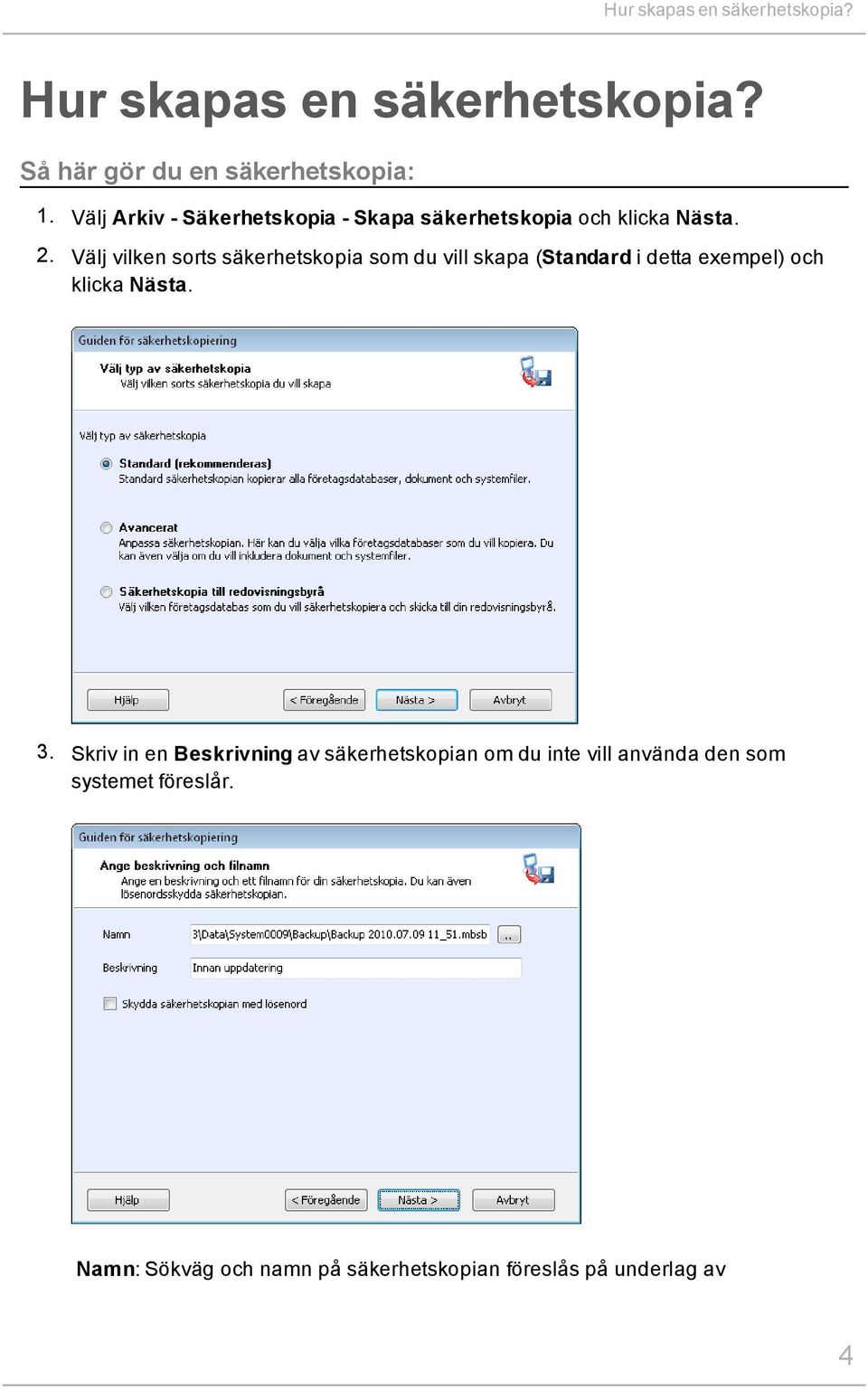 Välj vilken sorts säkerhetskopia som du vill skapa (Standard i detta exempel) och klicka Nästa. 3.