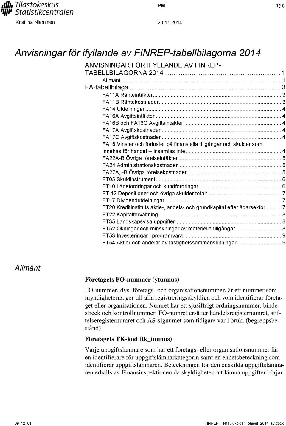 .. 4 FA18 Vinster och förluster på finansiella tillgångar och skulder som innehas för handel -- insamlas inte... 4 FA22A-B Övriga rörelseintäkter... 5 FA24 Administrationskostnader.