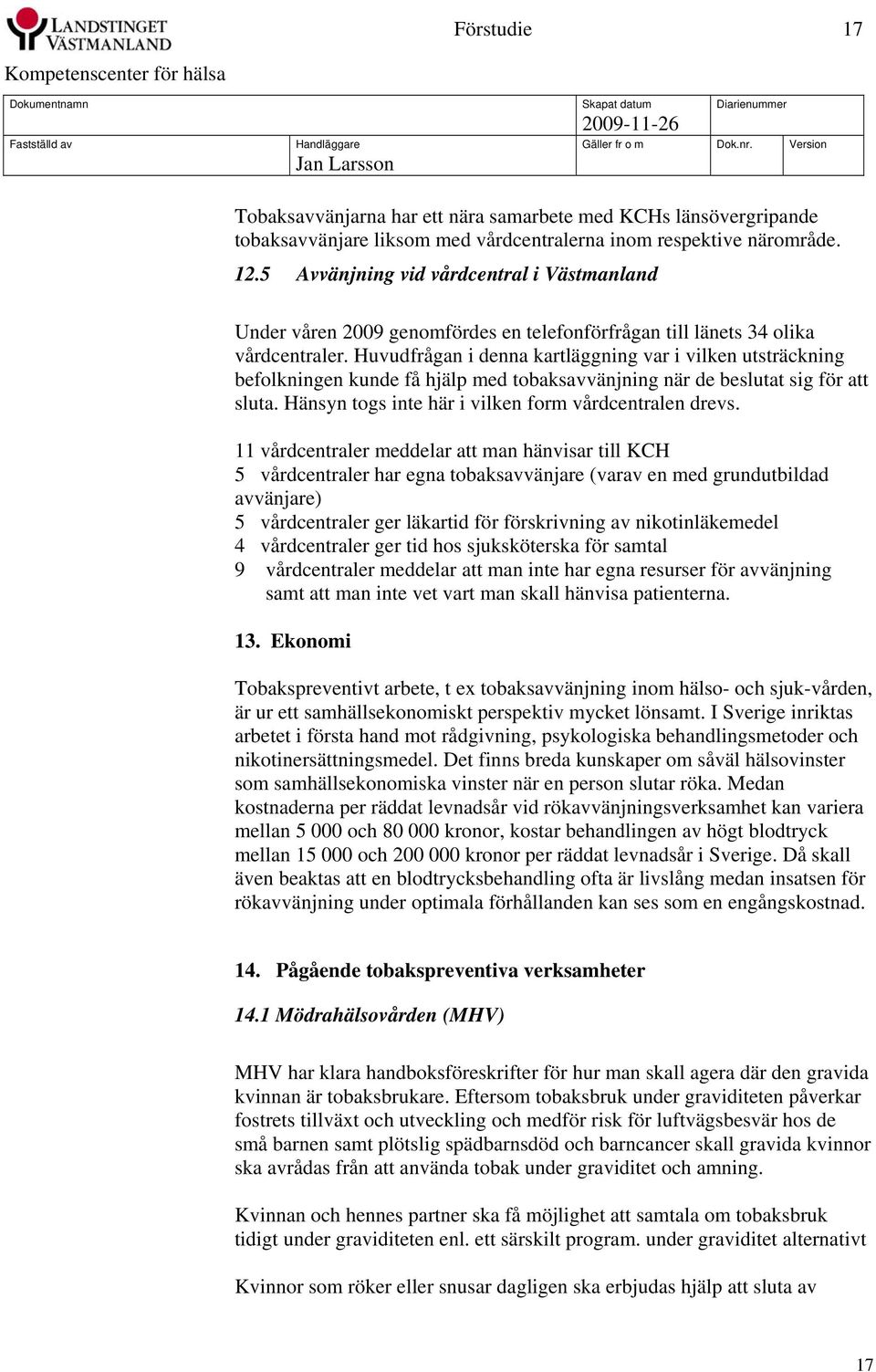 Huvudfrågan i denna kartläggning var i vilken utsträckning befolkningen kunde få hjälp med tobaksavvänjning när de beslutat sig för att sluta. Hänsyn togs inte här i vilken form vårdcentralen drevs.