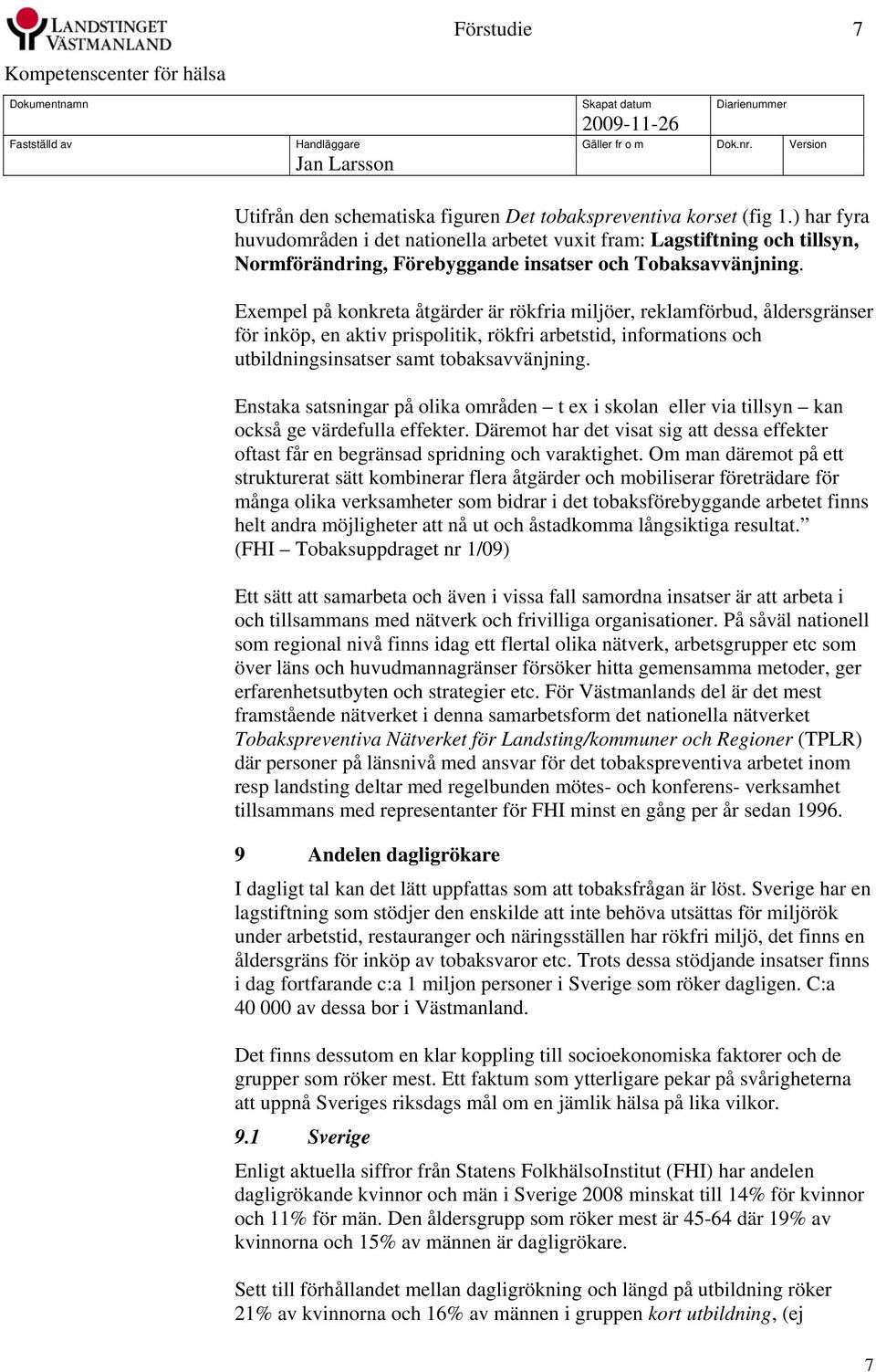 Exempel på konkreta åtgärder är rökfria miljöer, reklamförbud, åldersgränser för inköp, en aktiv prispolitik, rökfri arbetstid, informations och utbildningsinsatser samt tobaksavvänjning.