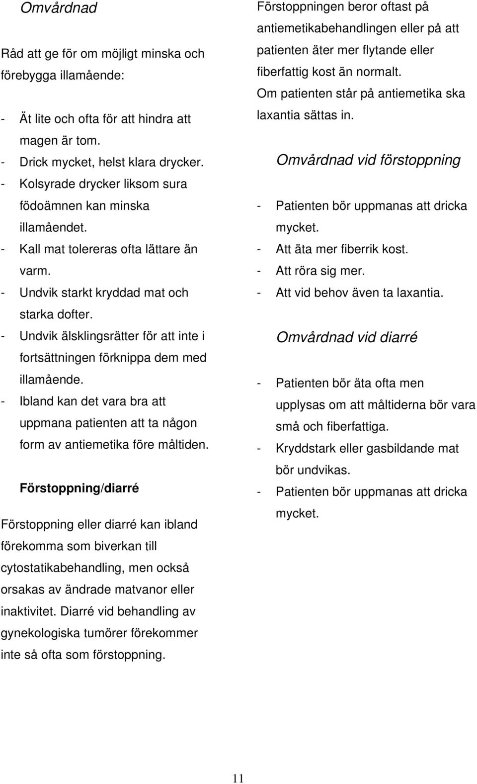 - Undvik älsklingsrätter för att inte i fortsättningen förknippa dem med illamående. - Ibland kan det vara bra att uppmana patienten att ta någon form av antiemetika före måltiden.