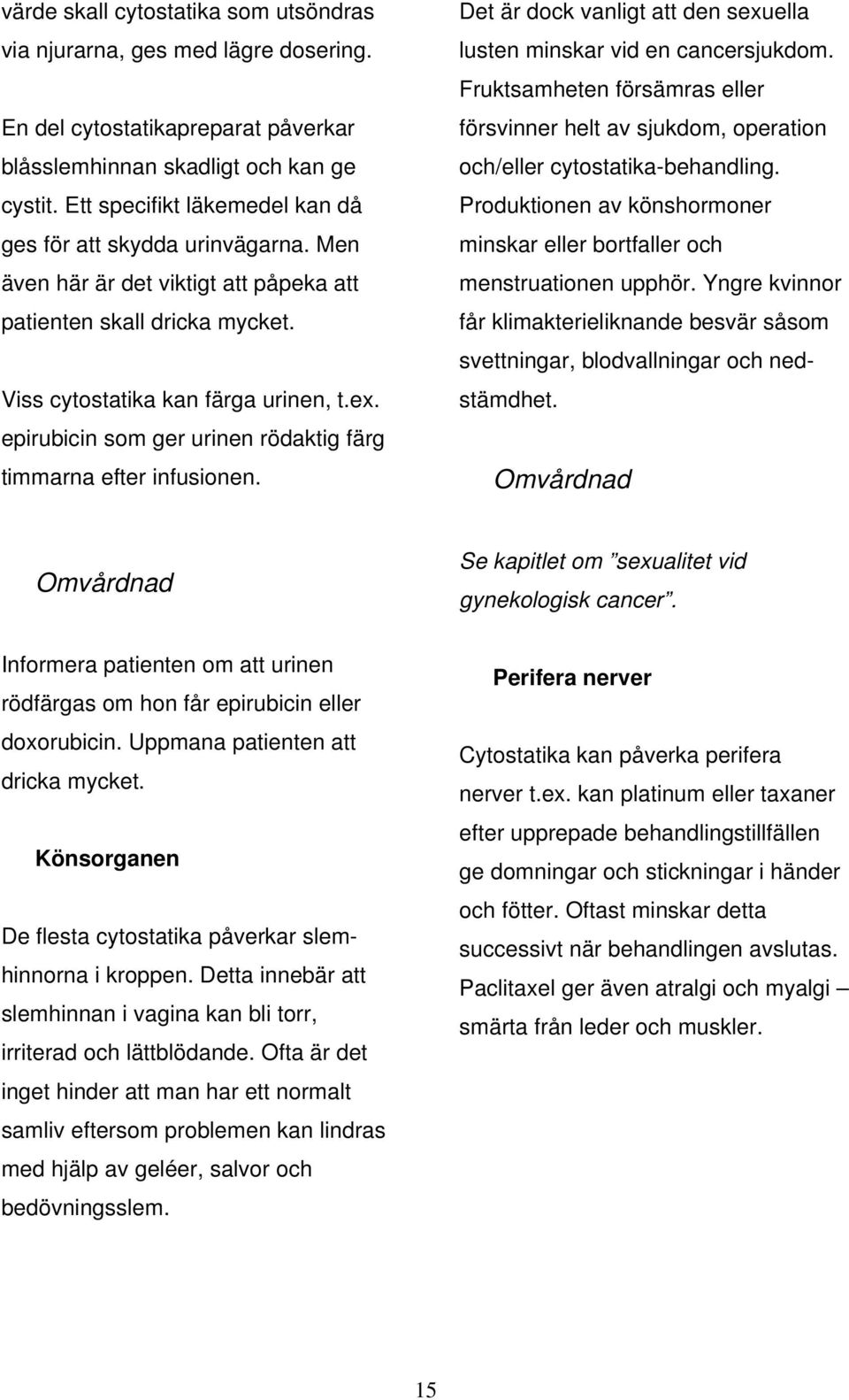 epirubicin som ger urinen rödaktig färg timmarna efter infusionen. Det är dock vanligt att den sexuella lusten minskar vid en cancersjukdom.