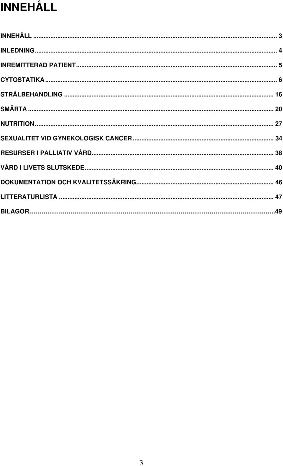 .. 27 SEXUALITET VID GYNEKOLOGISK CANCER... 34 RESURSER I PALLIATIV VÅRD.