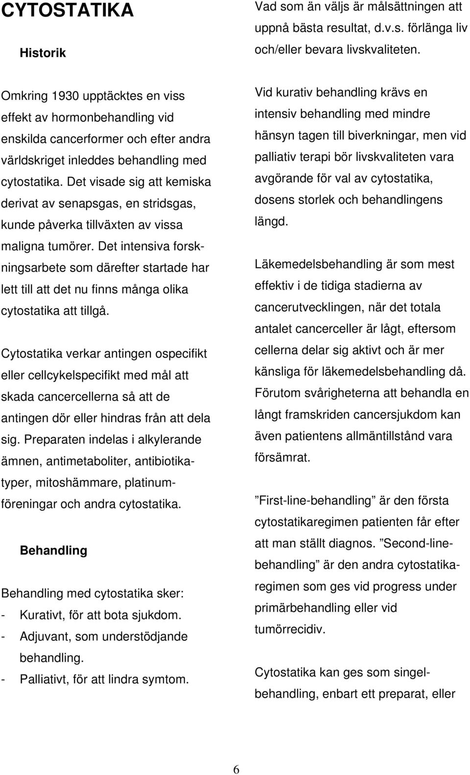 Det visade sig att kemiska derivat av senapsgas, en stridsgas, kunde påverka tillväxten av vissa maligna tumörer.