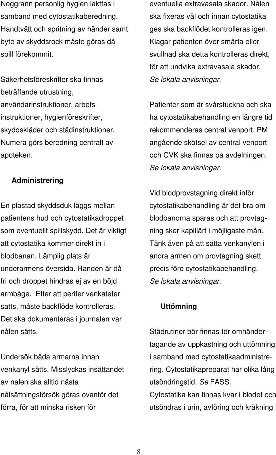 Administrering En plastad skyddsduk läggs mellan patientens hud och cytostatikadroppet som eventuellt spillskydd. Det är viktigt att cytostatika kommer direkt in i blodbanan.