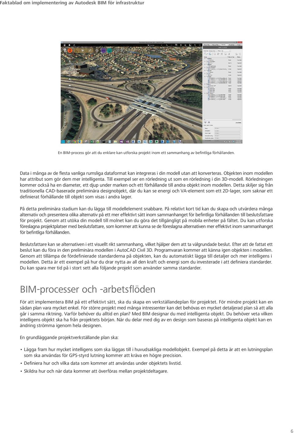 Till exempel ser en rörledning ut som en rörledning i din 3D-modell. Rörledningen kommer också ha en diameter, ett djup under marken och ett förhållande till andra objekt inom modellen.