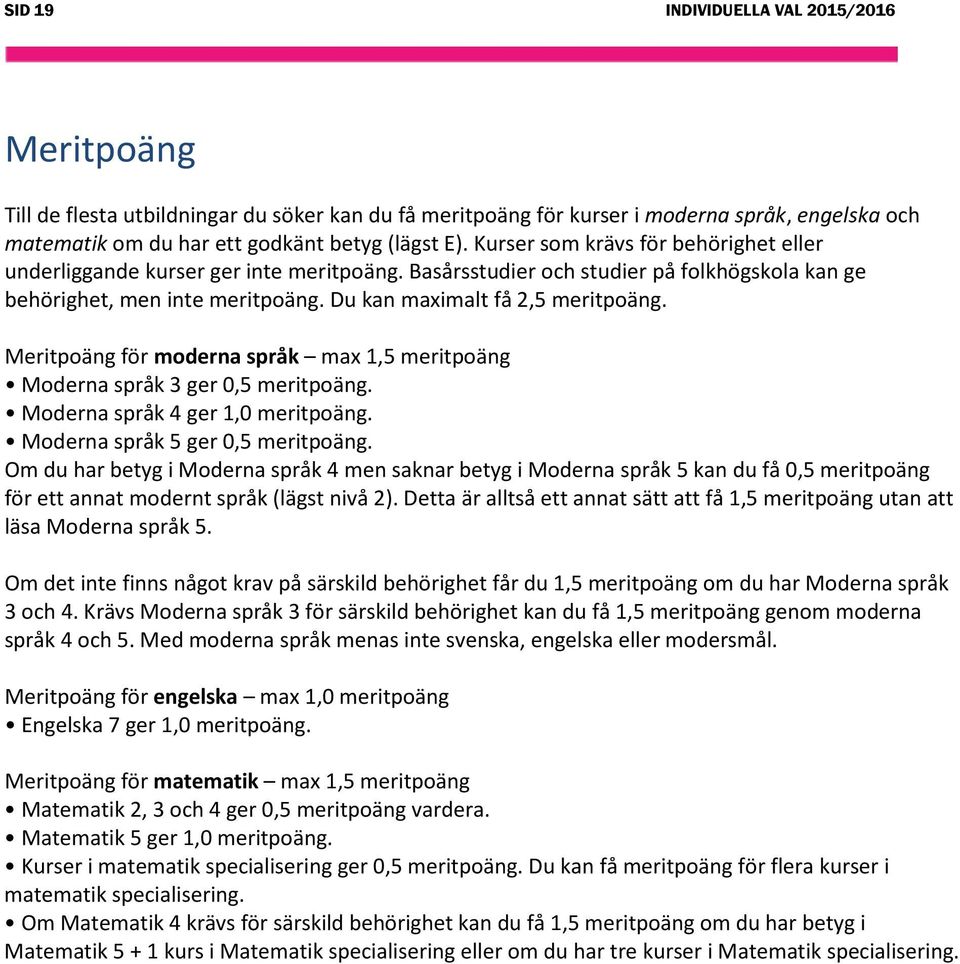 Meritpoäng för moderna språk max 1,5 meritpoäng Moderna språk 3 ger 0,5 meritpoäng. Moderna språk 4 ger 1,0 meritpoäng. Moderna språk 5 ger 0,5 meritpoäng.