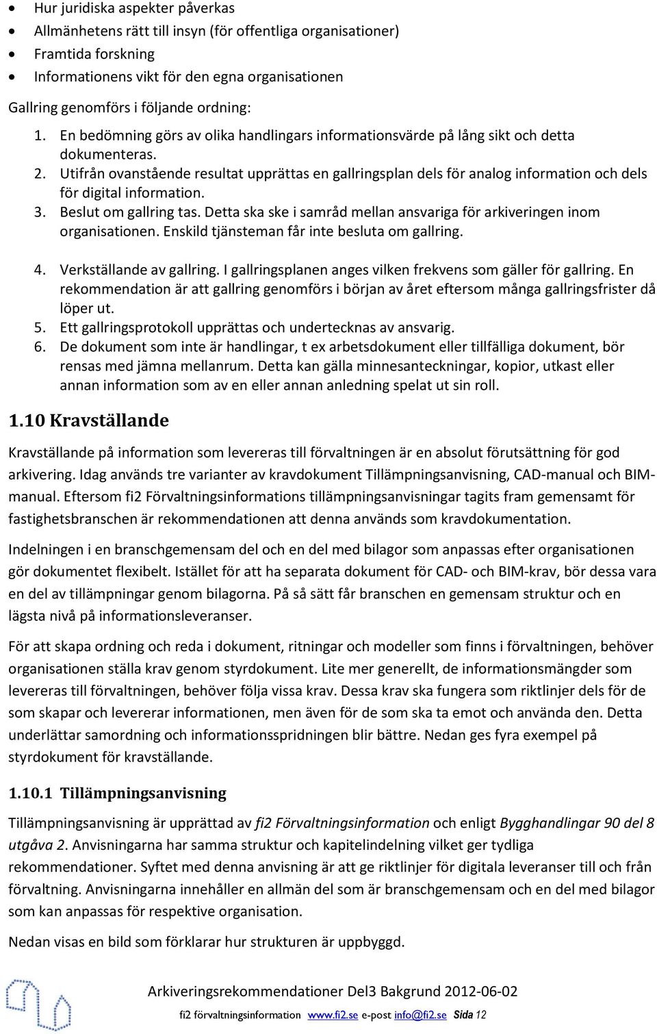 Utifrån ovanstående resultat upprättas en gallringsplan dels för analog information och dels för digital information. 3. Beslut om gallring tas.