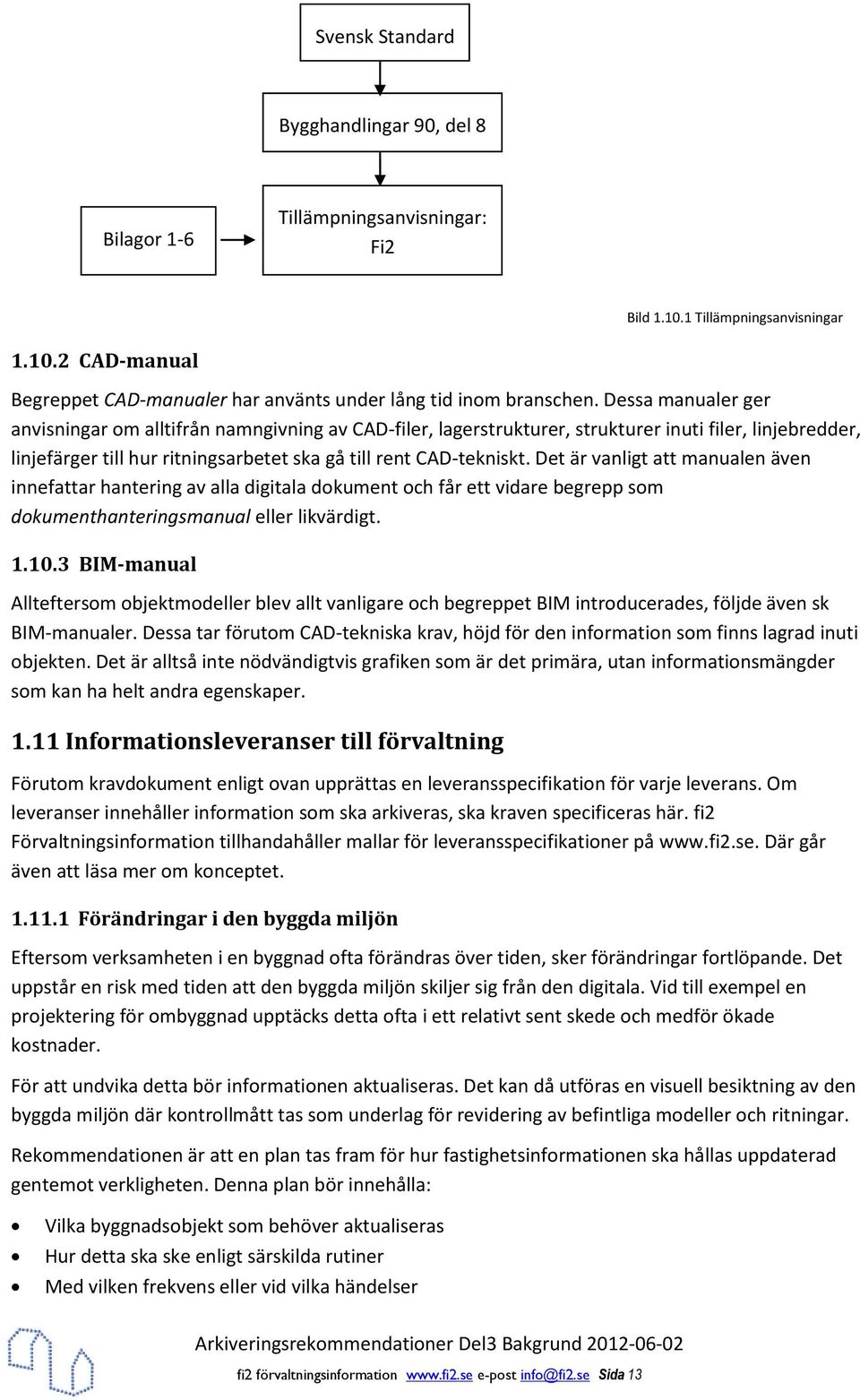 Det är vanligt att manualen även innefattar hantering av alla digitala dokument och får ett vidare begrepp som dokumenthanteringsmanual eller likvärdigt. 1.10.