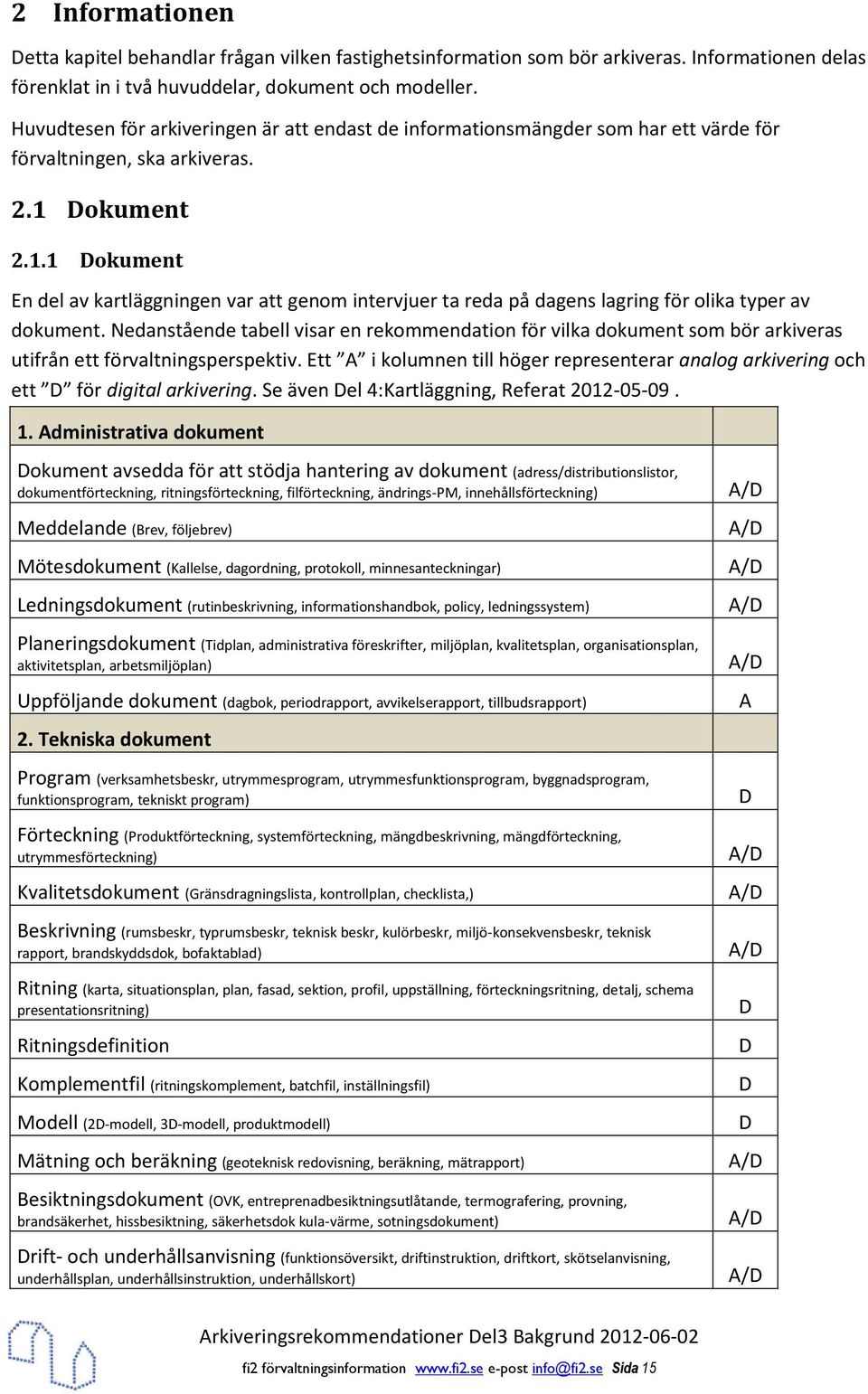 Dokument 2.1.1 Dokument En del av kartläggningen var att genom intervjuer ta reda på dagens lagring för olika typer av dokument.