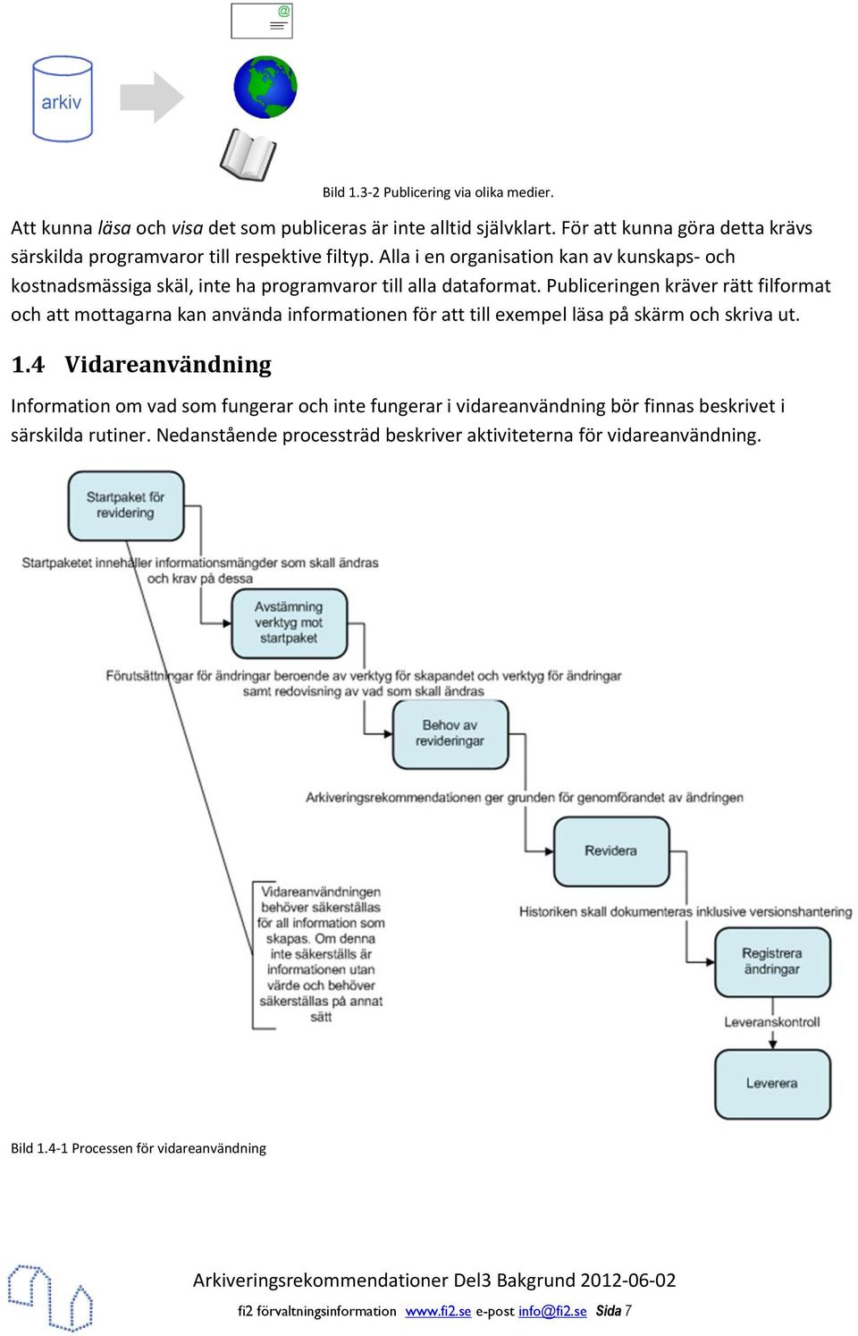 Alla i en organisation kan av kunskaps- och kostnadsmässiga skäl, inte ha programvaror till alla dataformat.