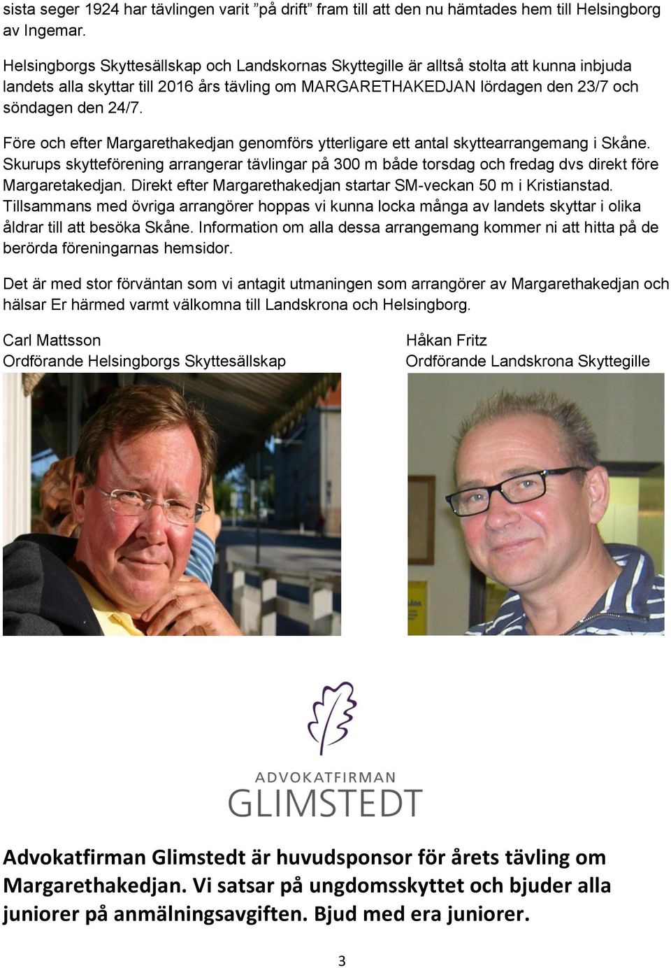 Före och efter Margarethakedjan genomförs ytterligare ett antal skyttearrangemang i Skåne. Skurups skytteförening arrangerar tävlingar på 300 m både torsdag och fredag dvs direkt före Margaretakedjan.