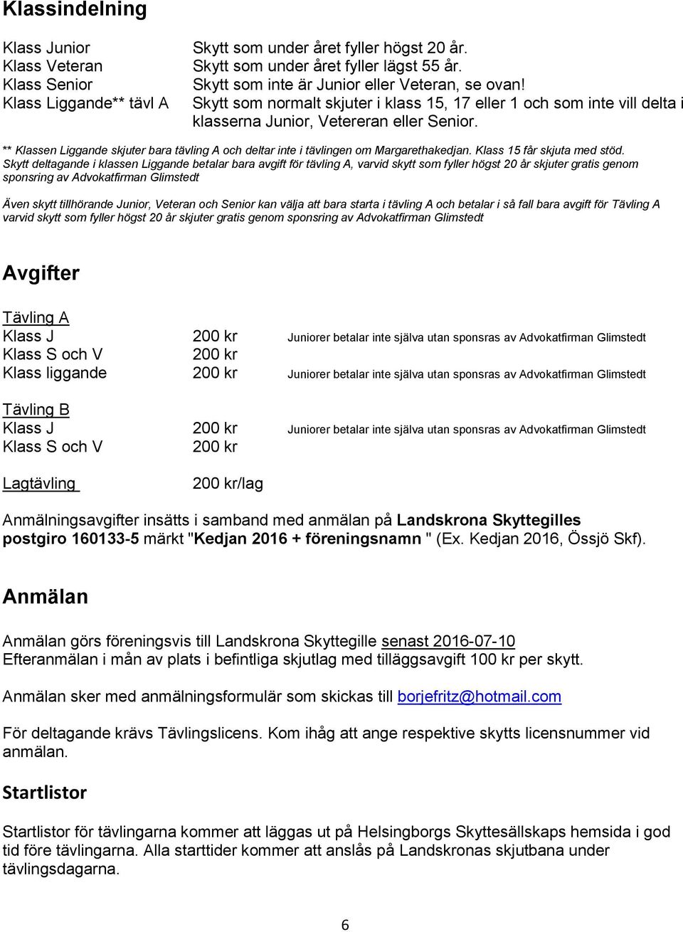 ** Klassen Liggande skjuter bara tävling A och deltar inte i tävlingen om Margarethakedjan. Klass 15 får skjuta med stöd.