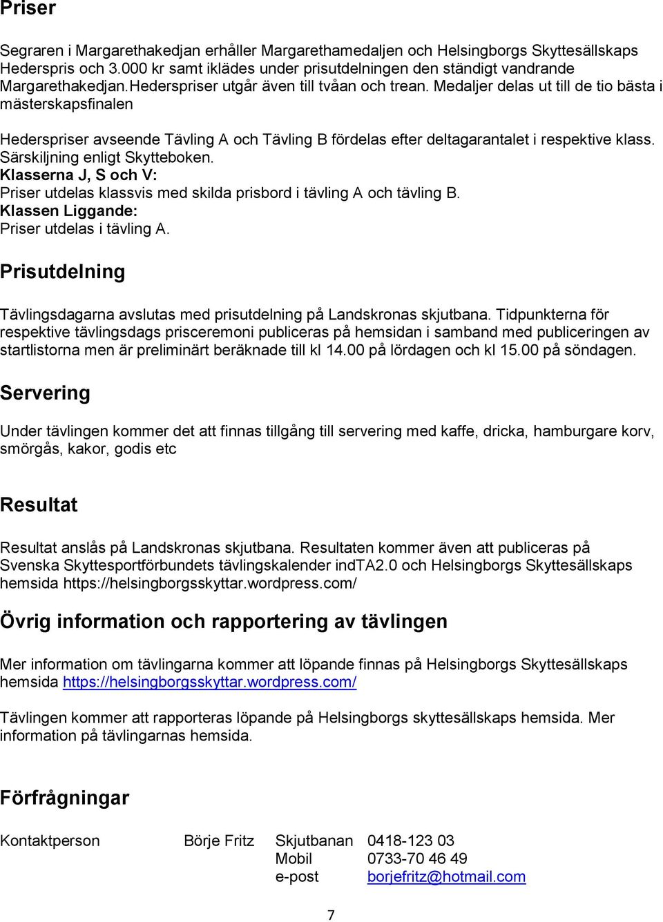 Särskiljning enligt Skytteboken. Klasserna J, S och V: Priser utdelas klassvis med skilda prisbord i tävling A och tävling B. Klassen Liggande: Priser utdelas i tävling A.