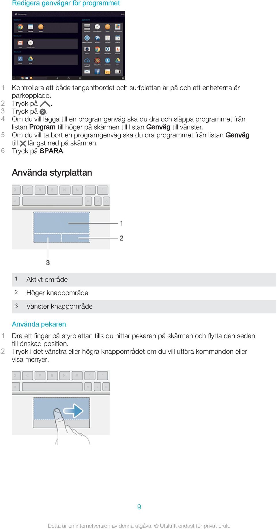 5 Om du vill ta bort en programgenväg ska du dra programmet från listan Genväg till längst ned på skärmen. 6 Tryck på SPARA.