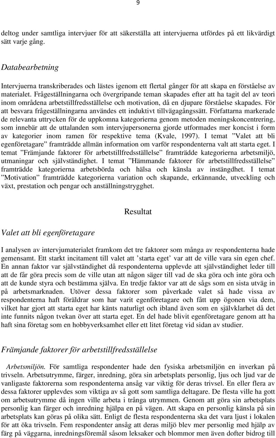 Frågeställningarna och övergripande teman skapades efter att ha tagit del av teori inom områdena arbetstillfredsställelse och motivation, då en djupare förståelse skapades.