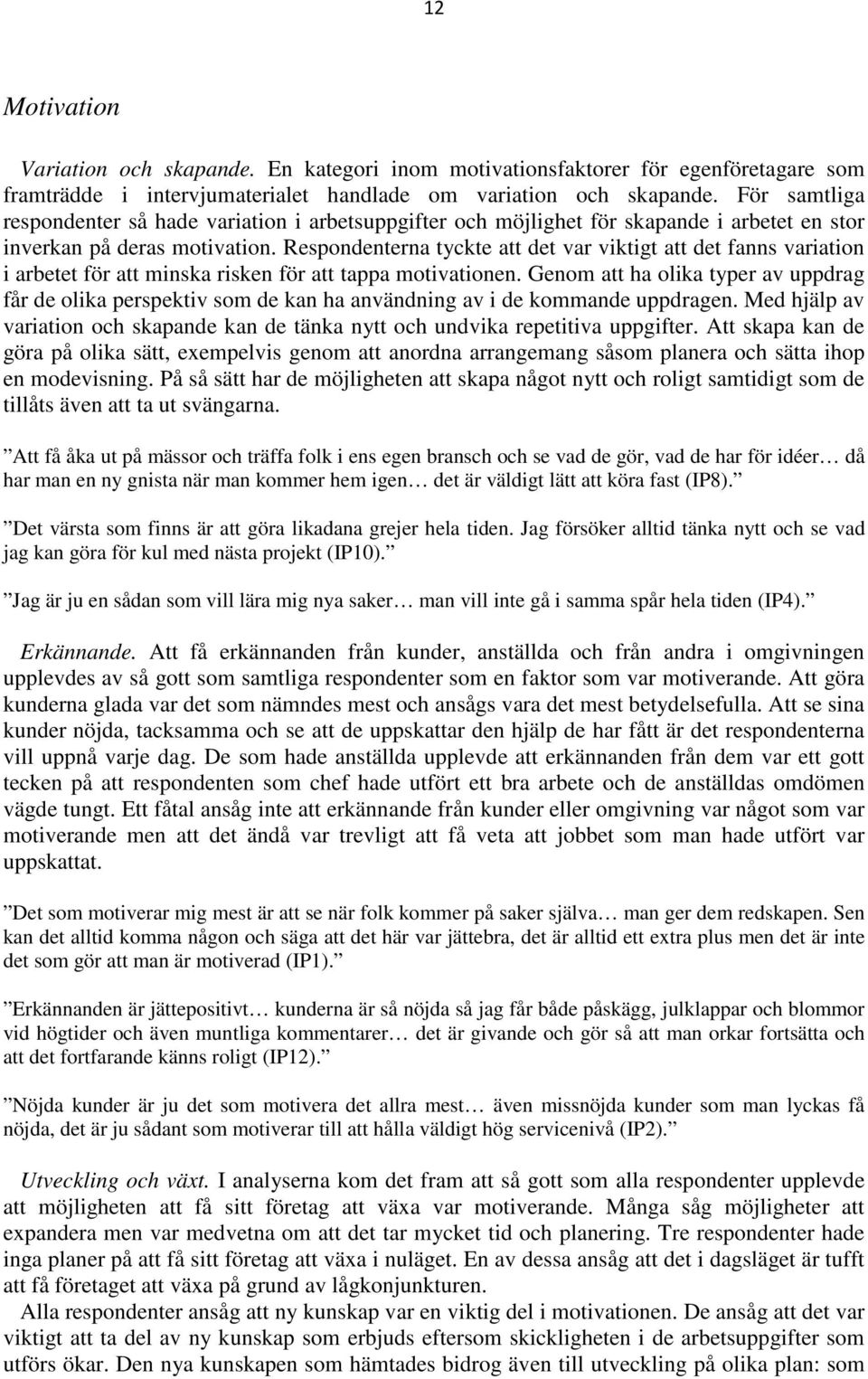 Respondenterna tyckte att det var viktigt att det fanns variation i arbetet för att minska risken för att tappa motivationen.