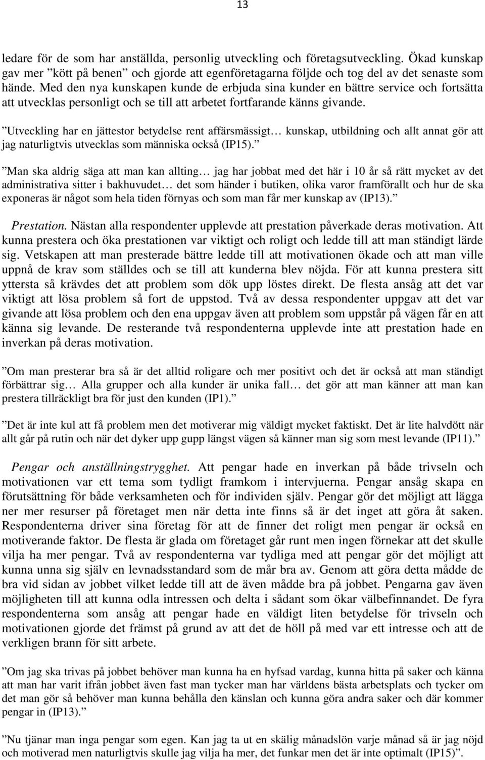 Utveckling har en jättestor betydelse rent affärsmässigt kunskap, utbildning och allt annat gör att jag naturligtvis utvecklas som människa också (IP15).