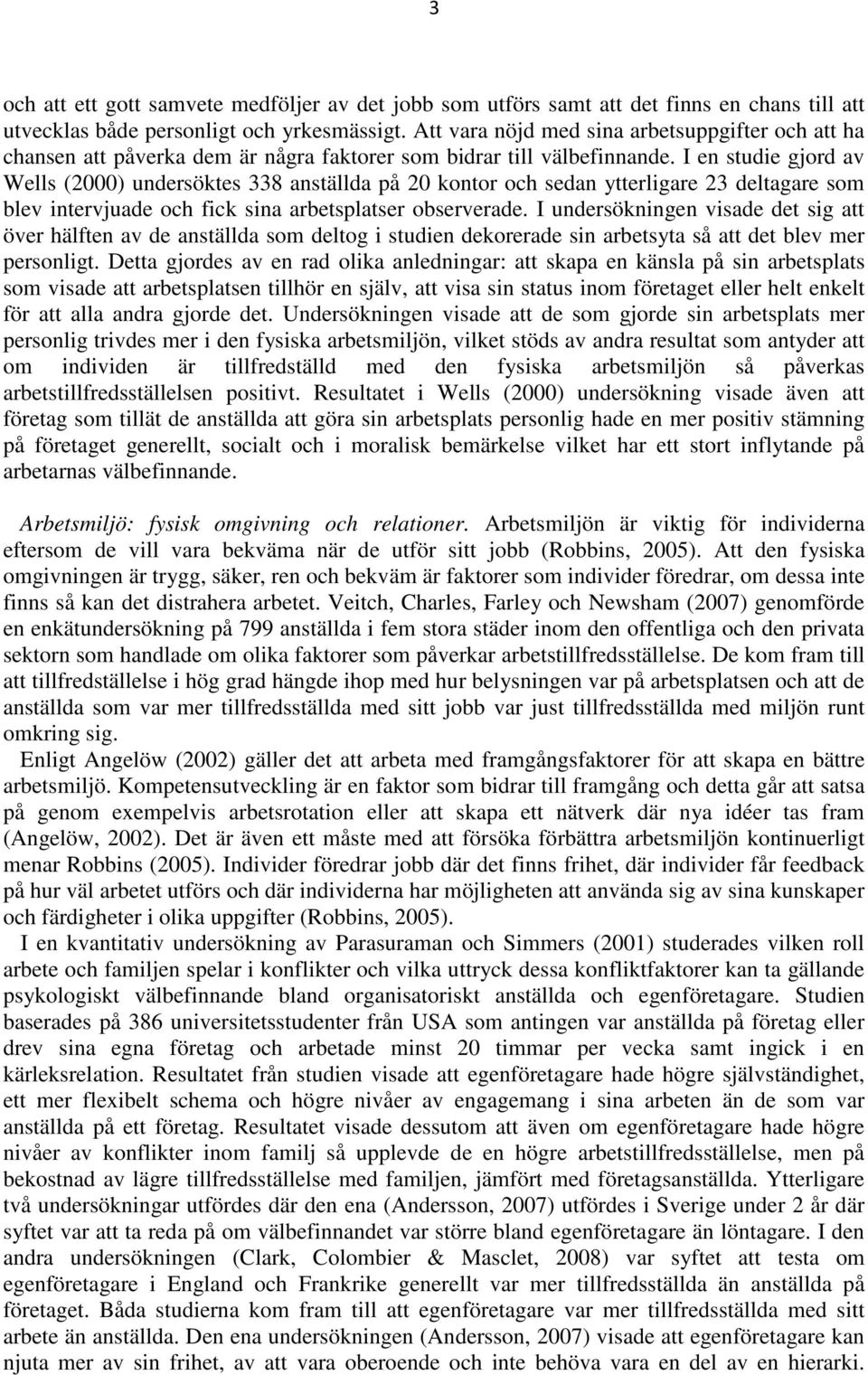 I en studie gjord av Wells (2000) undersöktes 338 anställda på 20 kontor och sedan ytterligare 23 deltagare som blev intervjuade och fick sina arbetsplatser observerade.