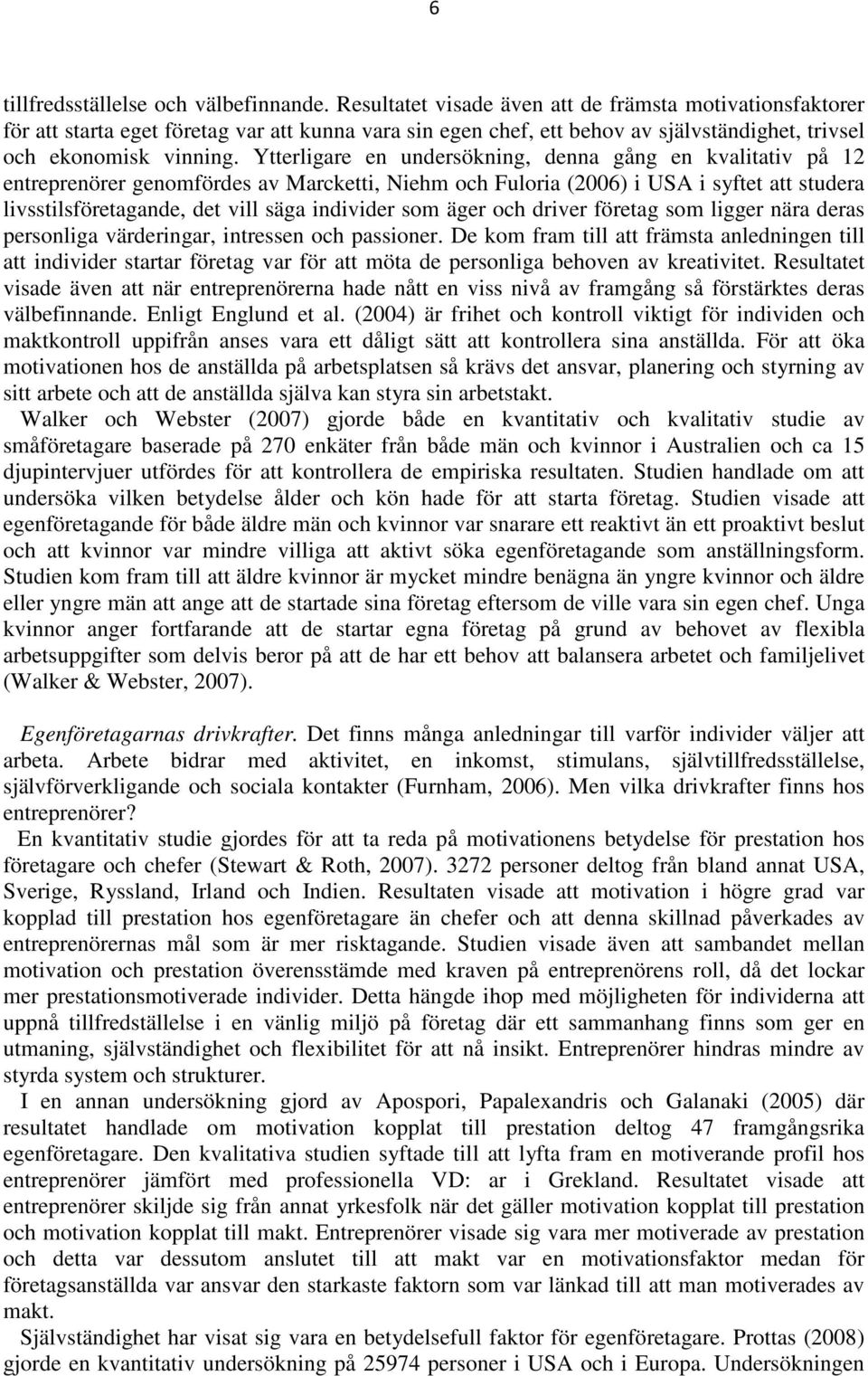 Ytterligare en undersökning, denna gång en kvalitativ på 12 entreprenörer genomfördes av Marcketti, Niehm och Fuloria (2006) i USA i syftet att studera livsstilsföretagande, det vill säga individer