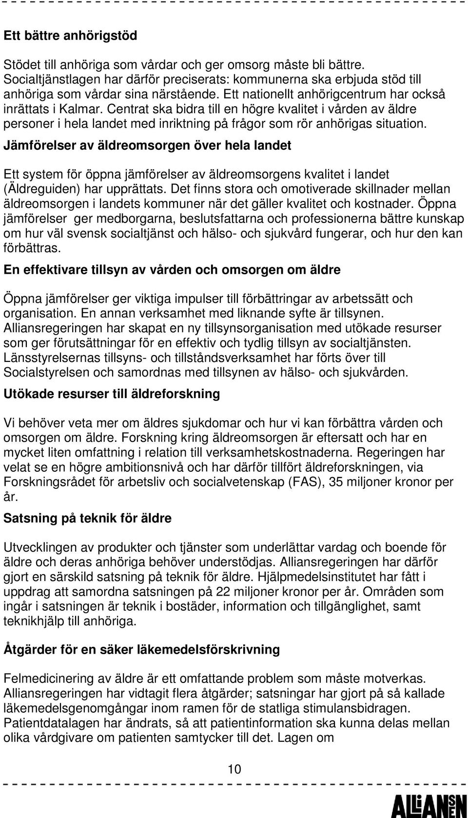 Jämförelser av äldreomsorgen över hela landet Ett system för öppna jämförelser av äldreomsorgens kvalitet i landet (Äldreguiden) har upprättats.