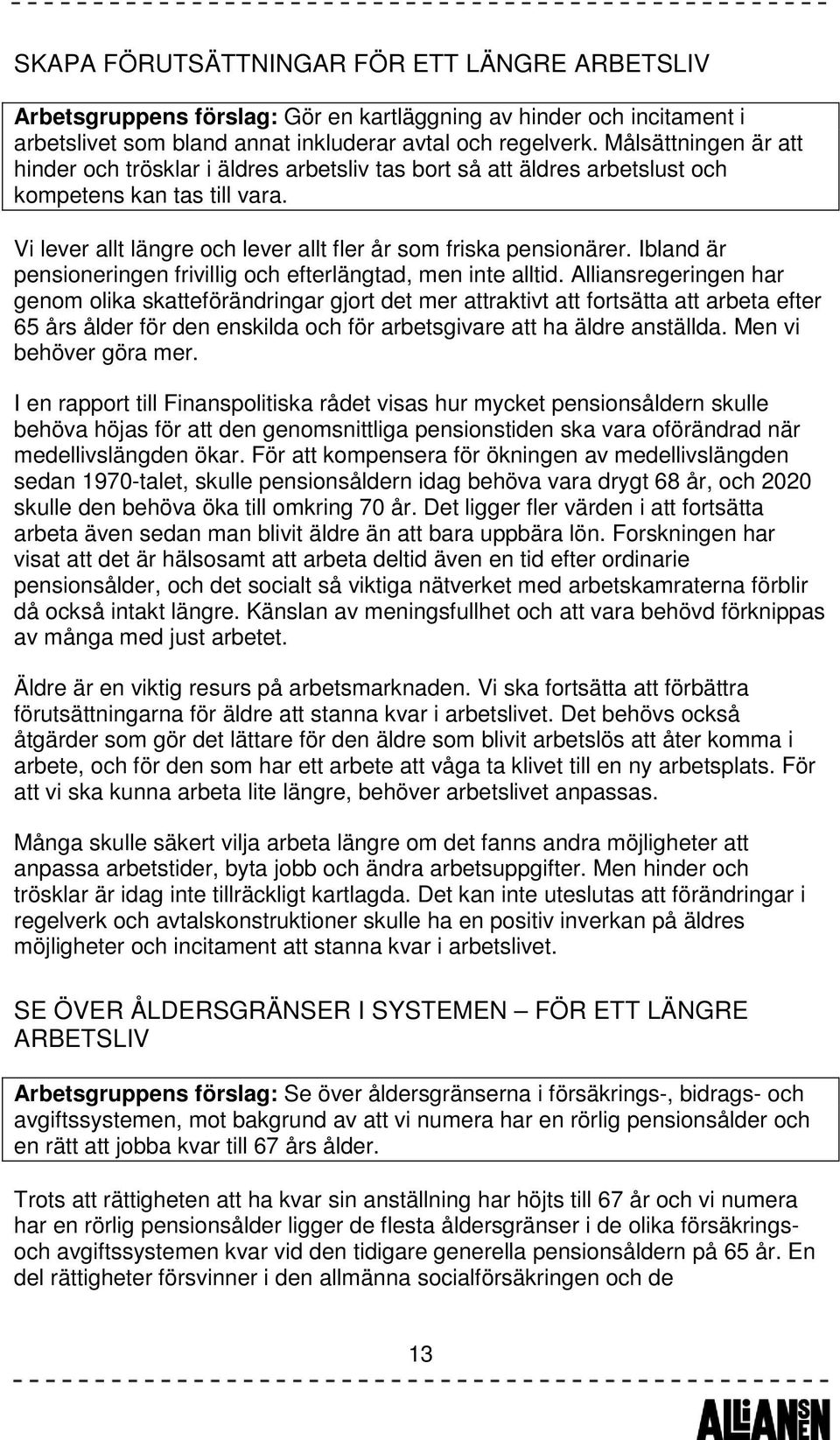 Ibland är pensioneringen frivillig och efterlängtad, men inte alltid.