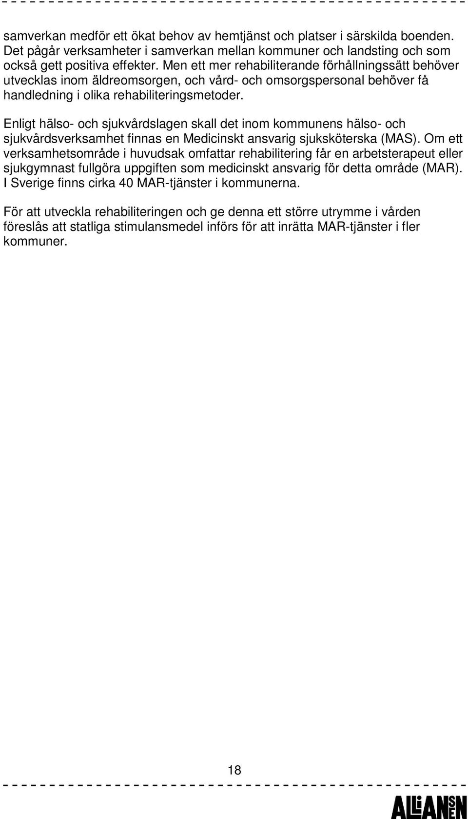 Enligt hälso- och sjukvårdslagen skall det inom kommunens hälso- och sjukvårdsverksamhet finnas en Medicinskt ansvarig sjuksköterska (MAS).