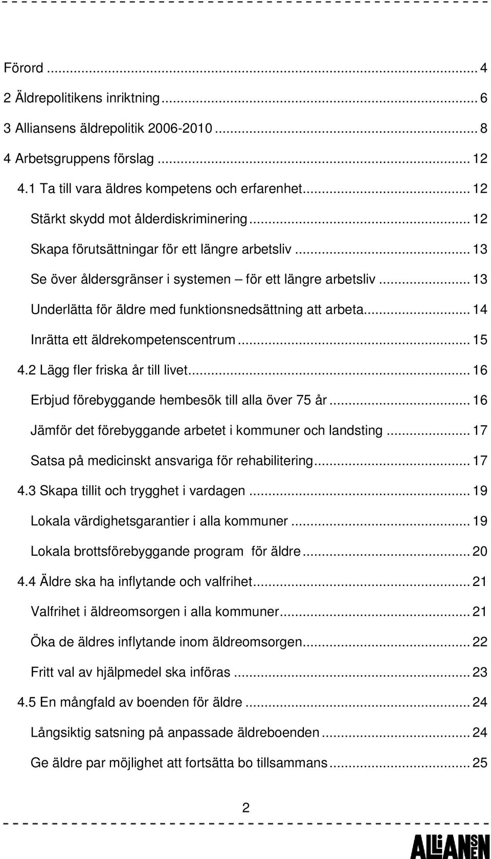 .. 13 Underlätta för äldre med funktionsnedsättning att arbeta... 14 Inrätta ett äldrekompetenscentrum... 15 4.2 Lägg fler friska år till livet... 16 Erbjud förebyggande hembesök till alla över 75 år.