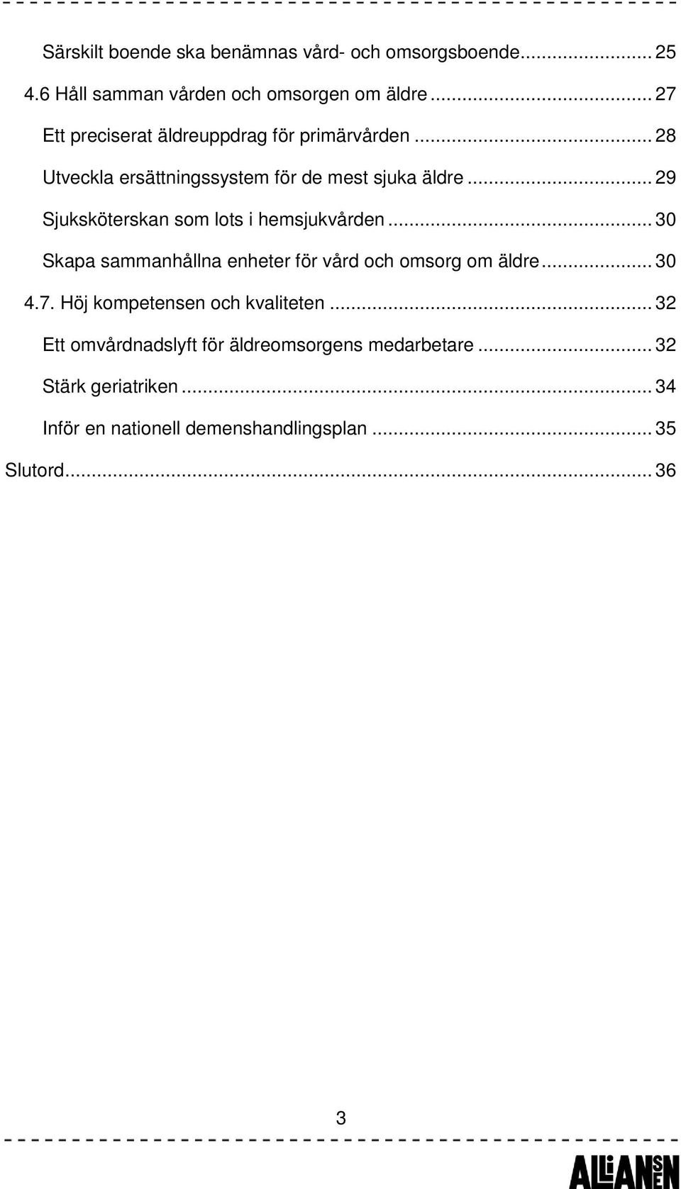 .. 29 Sjuksköterskan som lots i hemsjukvården... 30 Skapa sammanhållna enheter för vård och omsorg om äldre... 30 4.7.