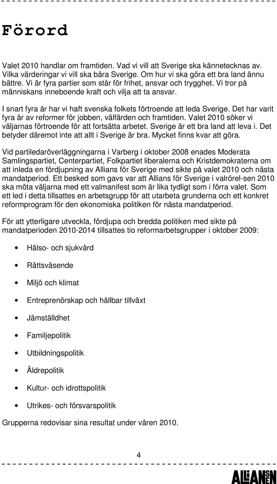 Det har varit fyra år av reformer för jobben, välfärden och framtiden. Valet 2010 söker vi väljarnas förtroende för att fortsätta arbetet. Sverige är ett bra land att leva i.