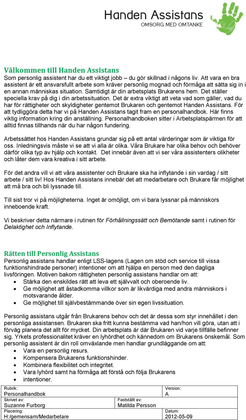 Det ställer speciella krav på dig i din arbetssituation. Det är extra viktigt att veta vad som gäller, vad du har för rättigheter och skyldigheter gentemot Brukaren och gentemot Handen ssistans.