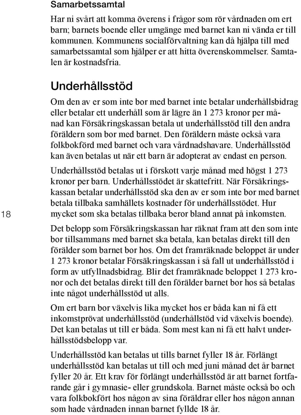 18 Underhållsstöd Om den av er som inte bor med barnet inte betalar underhållsbidrag eller betalar ett underhåll som är lägre än 1 273 kronor per månad kan Försäkringskassan betala ut underhållsstöd