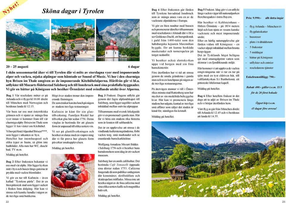 Vi bor i den charmiga byn Brixen im Thale omgiven av de imponerande Kitzbühelalperna. Härifrån gör vi bl.a. utflykter till Mozarts födelsestad Salzburg och till Innsbruck med sina praktfulla byggnader.