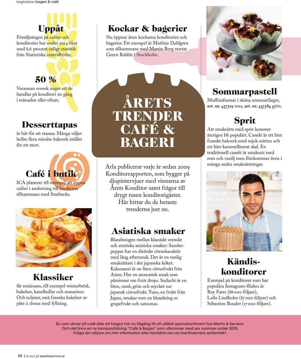 50 % Varannan svensk anger att de handlar på konditori en gång i månaden eller oftare. Desserttapas är här för att stanna. Många väljer hellre flera mindre bakverk istället för ett stort.