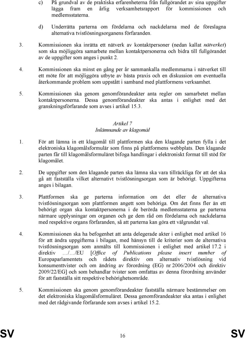 Kommissionen ska inrätta ett nätverk av kontaktpersoner (nedan kallat nätverket) som ska möjliggöra samarbete mellan kontaktpersonerna och bidra till fullgörandet av de uppgifter som anges i punkt 2.