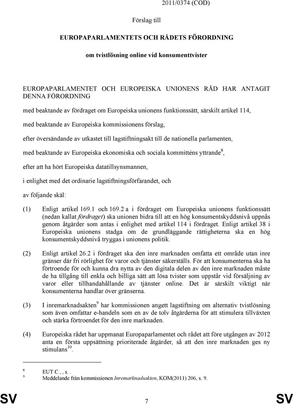 nationella parlamenten, med beaktande av Europeiska ekonomiska och sociala kommitténs yttrande 8, efter att ha hört Europeiska datatillsynsmannen, i enlighet med det ordinarie