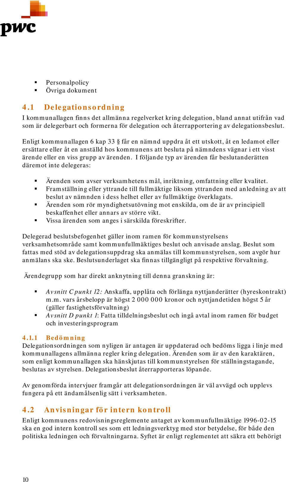 Enligt kommunallagen 6 kap 33 får en nämnd uppdra åt ett utskott, åt en ledamot eller ersättare eller åt en anställd hos kommunens att besluta på nämndens vägnar i ett visst ärende eller en viss