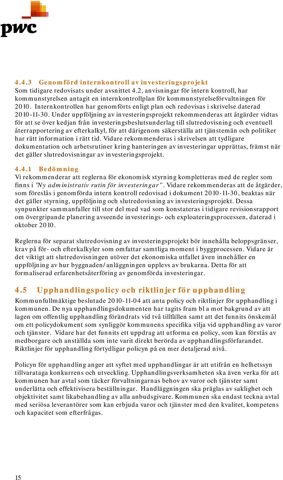 Internkontrollen har genomförts enligt plan och redovisas i skrivelse daterad 2010-11-30.