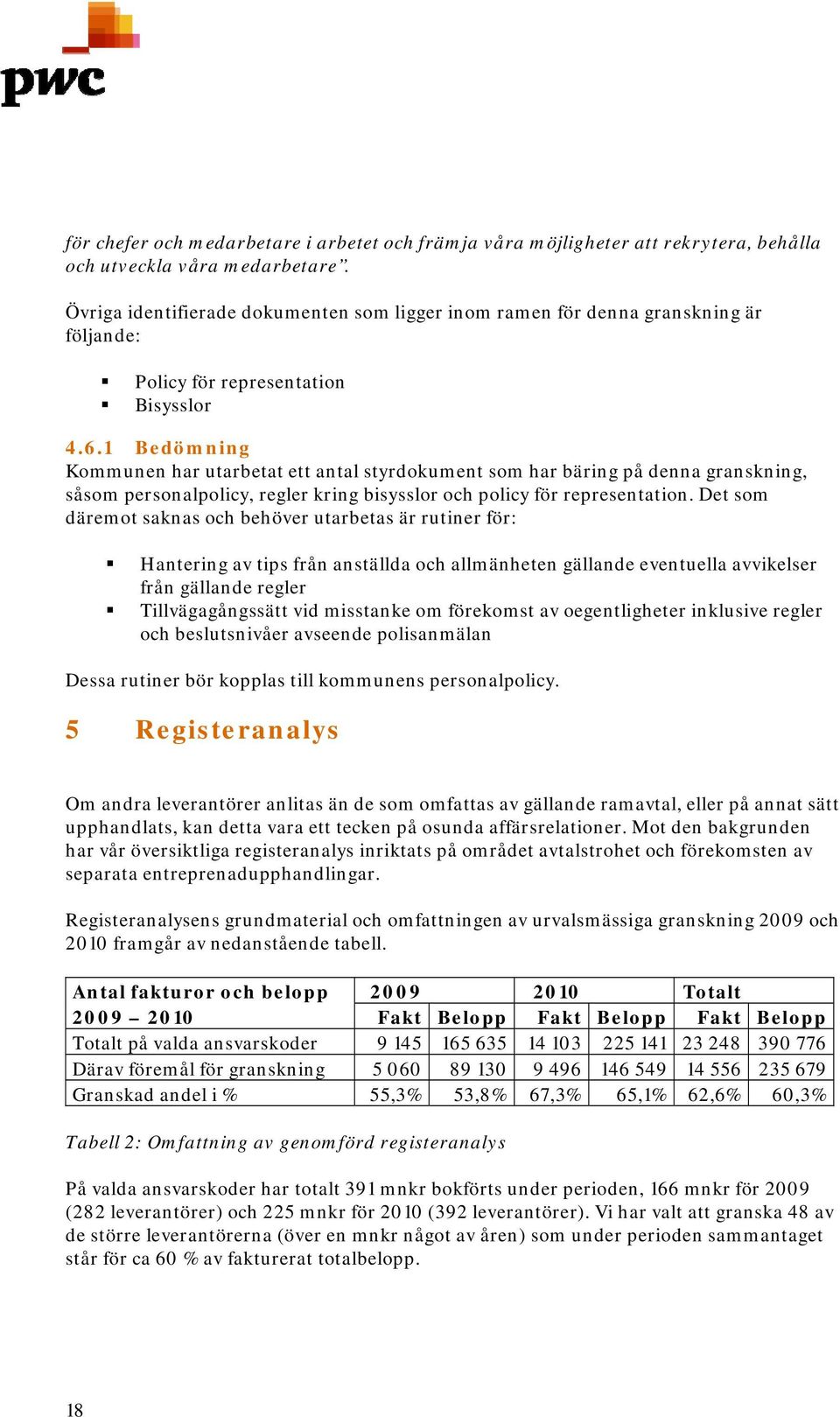 1 Bedömning Kommunen har utarbetat ett antal styrdokument som har bäring på denna granskning, såsom personalpolicy, regler kring bisysslor och policy för representation.