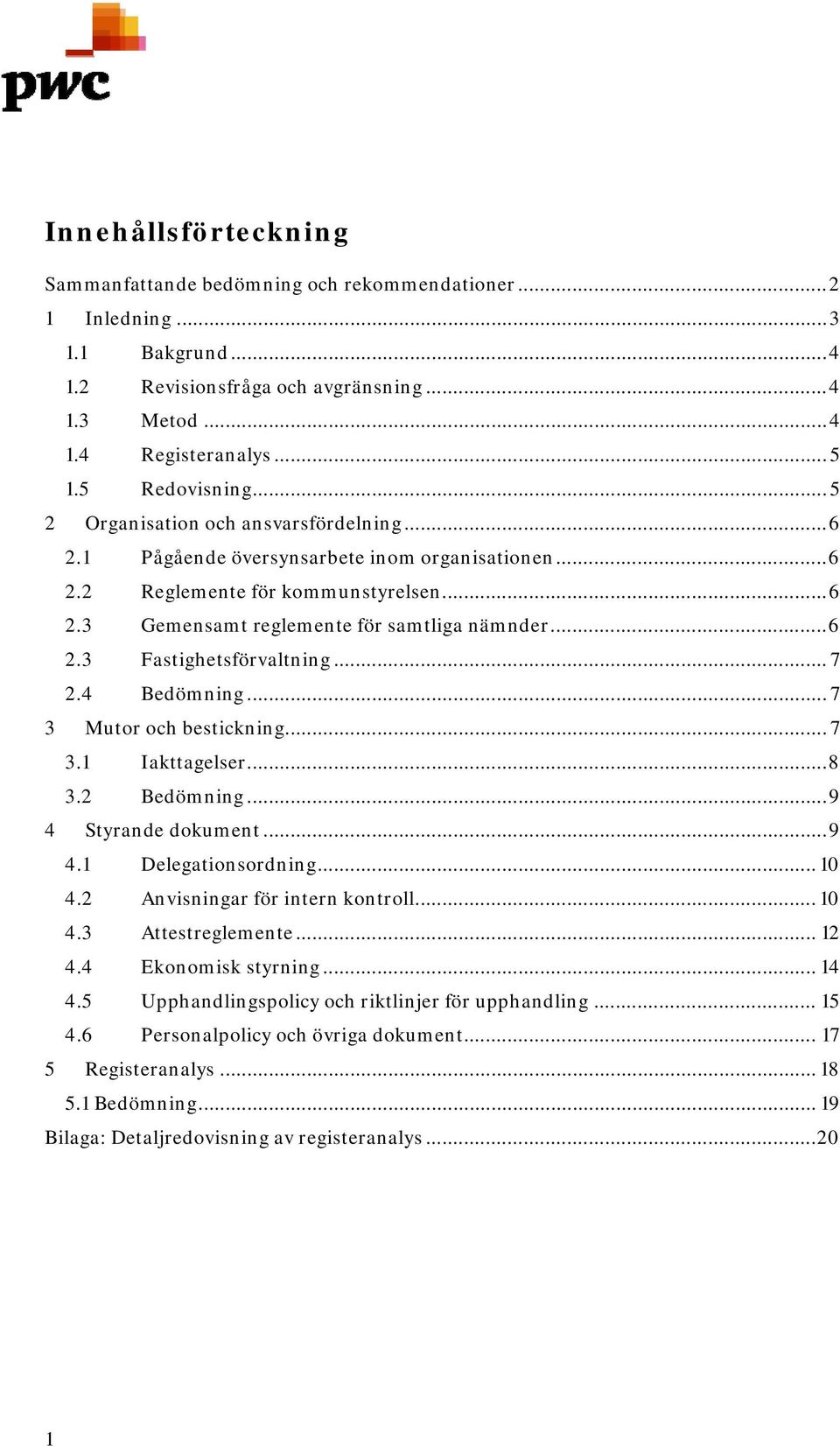 .. 7 2.4 Bedömning... 7 3 Mutor och bestickning... 7 3.1 Iakttagelser...8 3.2 Bedömning...9 4 Styrande dokument...9 4.1 Delegationsordning... 10 4.2 Anvisningar för intern kontroll... 10 4.3 Attestreglemente.