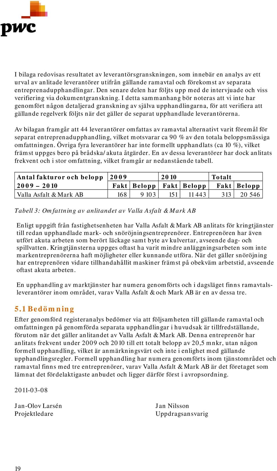 I detta sammanhang bör noteras att vi inte har genomfört någon detaljerad granskning av själva upphandlingarna, för att verifiera att gällande regelverk följts när det gäller de separat upphandlade