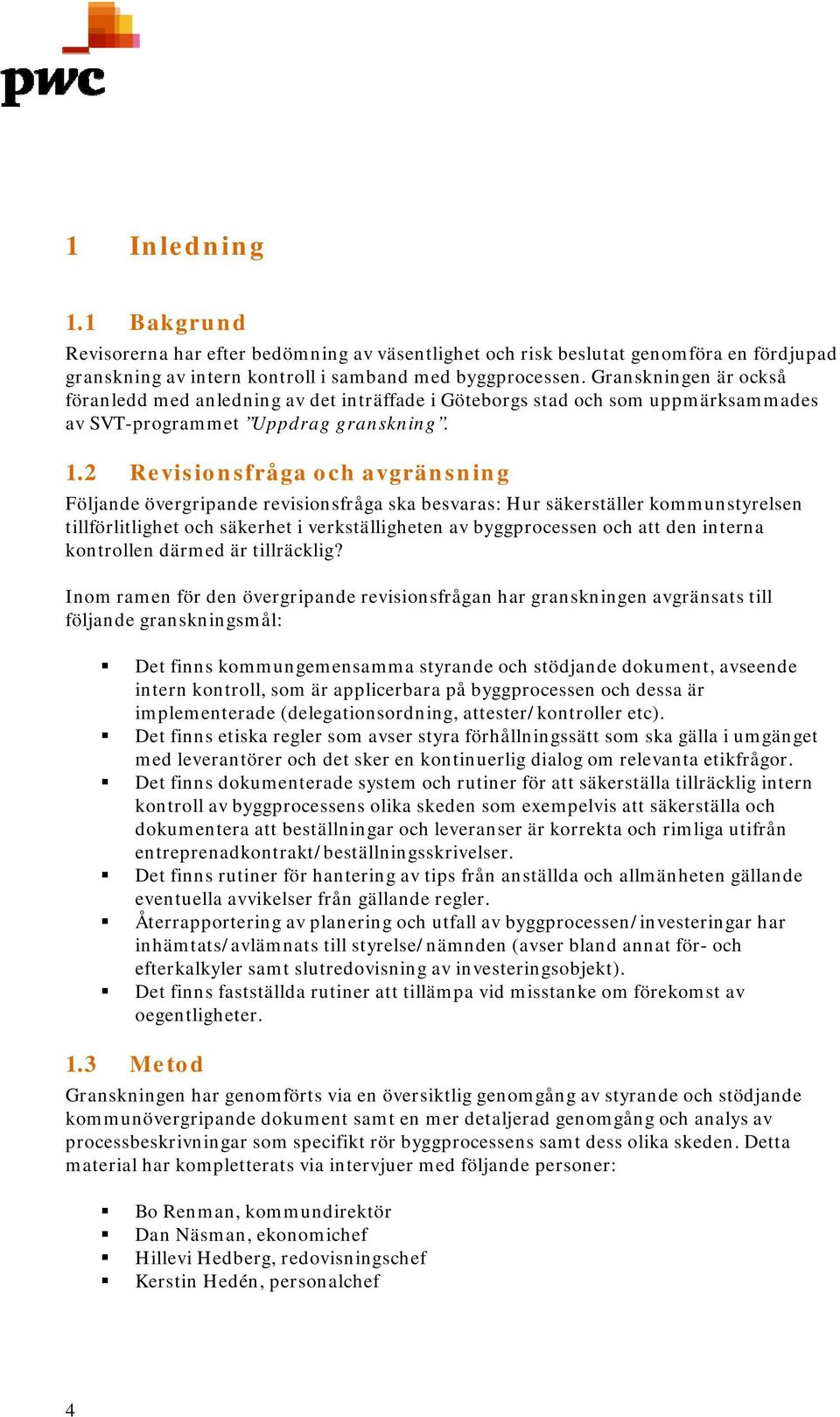 2 Revisionsfråga och avgränsning Följande övergripande revisionsfråga ska besvaras: Hur säkerställer kommunstyrelsen tillförlitlighet och säkerhet i verkställigheten av byggprocessen och att den