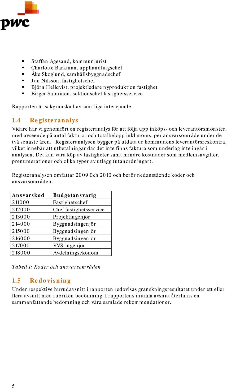 4 Registeranalys Vidare har vi genomfört en registeranalys för att följa upp inköps- och leverantörsmönster, med avseende på antal fakturor och totalbelopp inkl moms, per ansvarsområde under de två